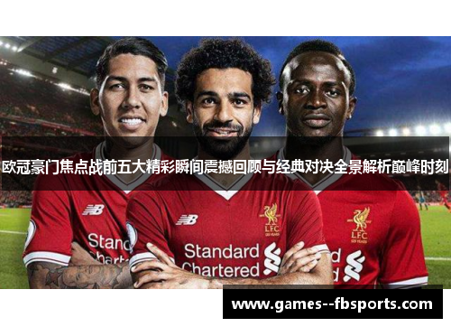 欧冠豪门焦点战前五大精彩瞬间震撼回顾与经典对决全景解析巅峰时刻