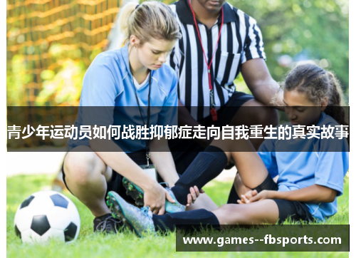 青少年运动员如何战胜抑郁症走向自我重生的真实故事