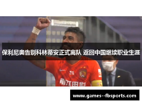 保利尼奥告别科林蒂安正式离队 返回中国继续职业生涯