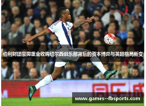 伯利财团豪掷重金收购切尔西俱乐部背后的资本博弈与英超格局新变