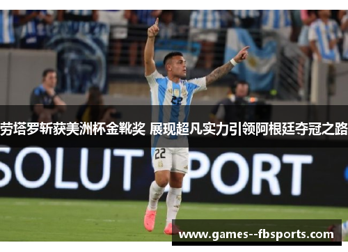 劳塔罗斩获美洲杯金靴奖 展现超凡实力引领阿根廷夺冠之路